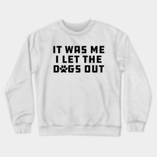 Dog - It Was Me I let Dogs Out Crewneck Sweatshirt